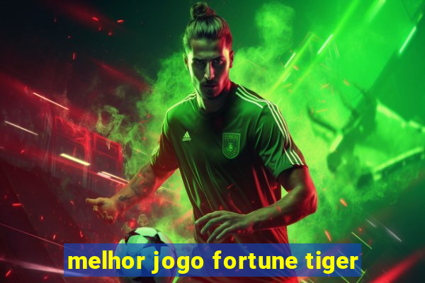 melhor jogo fortune tiger